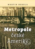 Kniha: Metropole české Ameriky (Martin Nekola). Universum, 2024 Kniha: Metropole české Ameriky (Martin Nekola). Universum, 2024