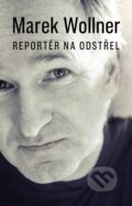 Kniha: Reportér na odstřel (Marek Wollner). Brána, 2024 Kniha: Reportér na odstřel (Marek Wollner). Brána, 2024