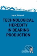 Kniha: Technological Heredity in Bearing Production (Ingrid Görögová). Aleš Čeněk, 2016 Kniha: Technological Heredity in Bearing Production (Ingrid Görögová). Aleš Čeněk, 2016
