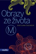 Kniha: Obrazy ze života M. (Světlana Žuchová). Motto, 2016 Kniha: Obrazy ze života M. (Světlana Žuchová). Motto, 2016