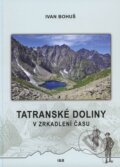 Kniha: Tatranské doliny v zrkadlení času (Ivan Bohuš). I & B, Ivan Bohuš, 2016 Kniha: Tatranské doliny v zrkadlení času (Ivan Bohuš). I & B, Ivan Bohuš, 2016