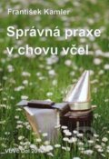 Kniha: Správná praxe v chovu včel (František Kamler). Výzkumný ústav včelařský v Dole, 2016 Kniha: Správná praxe v chovu včel (František Kamler). Výzkumný ústav včelařský v Dole, 2016