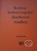 Kniha: Kořeny indoevropské duchovní tradice (Jan Kozák). Bibliotheca gnostica, 2001 Kniha: Kořeny indoevropské duchovní tradice (Jan Kozák). Bibliotheca gnostica, 2001