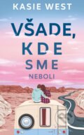 Kniha: Všade, kde sme neboli (Kasie West), 2024 Kniha: Všade, kde sme neboli (Kasie West), 2024