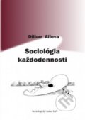 Kniha: Sociológia každodennosti (Dilbar Alieva). Sociologický ústav SAV, 2015 Kniha: Sociológia každodennosti (Dilbar Alieva). Sociologický ústav SAV, 2015
