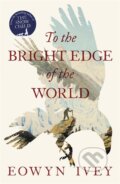 Kniha: To the Bright Edge of the World (Eowyn Ivey). Tinder, 2016 Kniha: To the Bright Edge of the World (Eowyn Ivey). Tinder, 2016