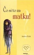 Kniha: Čo si to za matku?! (Andrea Tichá). Region Poprad, 2010 Kniha: Čo si to za matku?! (Andrea Tichá). Region Poprad, 2010