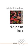 Kniha: Nejsem Rus (Michail Ševeljov). Prostor, 2016 Kniha: Nejsem Rus (Michail Ševeljov). Prostor, 2016