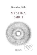 Kniha: Mystika smrti (Dorothee Sölle). Trigon, 2016 Kniha: Mystika smrti (Dorothee Sölle). Trigon, 2016