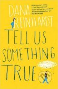 Kniha: Tell Us Something True (Dana Reinhardt). Oneworld, 2016 Kniha: Tell Us Something True (Dana Reinhardt). Oneworld, 2016
