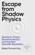 Kniha: Escape From Shadow Physics (Adam Forrest Kay). W&N, 2024 Kniha: Escape From Shadow Physics (Adam Forrest Kay). W&N, 2024