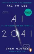 Kniha: AI 2041 (Chen Qiufan a Kai-Fu Lee). Ebury, 2024 Kniha: AI 2041 (Chen Qiufan a Kai-Fu Lee). Ebury, 2024