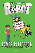 Kniha: Můj brácha robot: Roboti se zbláznili! (James Patterson a Juliana Neufeldová). Albatros CZ, 2016 Kniha: Můj brácha robot: Roboti se zbláznili! (James Patterson a Juliana Neufeldová). Albatros CZ, 2016