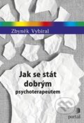 Jak se stát dobrým psychoterapeutem - Zbyněk Vybíral, Portál, 2016