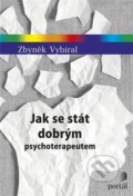 Kniha: Jak se stát dobrým psychoterapeutem (Zbyněk Vybíral). Portál, 2016 Kniha: Jak se stát dobrým psychoterapeutem (Zbyněk Vybíral). Portál, 2016