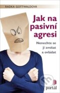 Kniha: Jak na pasivní agresi (Radka Gottwaldová). Portál, 2017 Kniha: Jak na pasivní agresi (Radka Gottwaldová). Portál, 2017