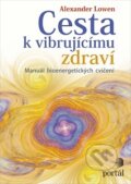 Kniha: Cesta k vibrujícímu zdraví (Alexander Lowen). Portál, 2016 Kniha: Cesta k vibrujícímu zdraví (Alexander Lowen). Portál, 2016