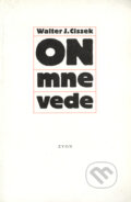 Kniha: On mne vede (Walter Ciszek). Zvon, 1995 Kniha: On mne vede (Walter Ciszek). Zvon, 1995