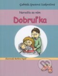 Kniha: Narodila sa nám Dobruľka (Gabriela Spustová Izakovičová). RUAH, 2024 Kniha: Narodila sa nám Dobruľka (Gabriela Spustová Izakovičová). RUAH, 2024