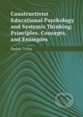 Kniha: Constructivist Educational Psychology and Systemic Thinking: Principles, Concepts, and Examples (Radek Trnka). Univerzita Palackého v Olomouci, 2022 Kniha: Constructivist Educational Psychology and Systemic Thinking: Principles, Concepts, and Examples (Radek Trnka). Univerzita Palackého v Olomouci, 2022