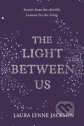 Kniha: The Light Between Us (Laura Lynne Jackson). Century, 2015 Kniha: The Light Between Us (Laura Lynne Jackson). Century, 2015