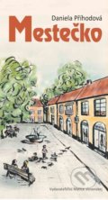 Kniha: Mestečko (Daniela Příhodová). Vydavateľstvo Matice slovenskej, 2016 Kniha: Mestečko (Daniela Příhodová). Vydavateľstvo Matice slovenskej, 2016