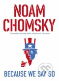 Because We Say So - Noam Chomsky, Penguin Books, 2016