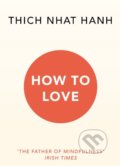 Kniha: How to Love (Thich Nhat Hanh). Rider & Co, 2016 Kniha: How to Love (Thich Nhat Hanh). Rider & Co, 2016