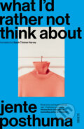 Kniha: What I'd Rather Not Think About (Jente Posthuma). Scribe Publications, 2023 Kniha: What I'd Rather Not Think About (Jente Posthuma). Scribe Publications, 2023