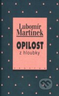 Kniha: Opilost z hloubky (Lubomír Martínek). Prostor, 2000 Kniha: Opilost z hloubky (Lubomír Martínek). Prostor, 2000