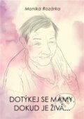 Kniha: Dotýkej se mámy, dokud je živá... (Monika Rozárka). Monika Rozárka, 2024 Kniha: Dotýkej se mámy, dokud je živá... (Monika Rozárka). Monika Rozárka, 2024