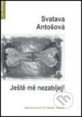 Kniha: Ještě mě nezabíjej! (Svatava Antošová). Protis, 2005 Kniha: Ještě mě nezabíjej! (Svatava Antošová). Protis, 2005