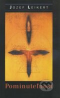 Kniha: Pominuteľnosť (Jozef Leikert). Luna, 2005 Kniha: Pominuteľnosť (Jozef Leikert). Luna, 2005