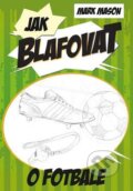 Kniha: Jak blafovat o fotbale (Mark Mason). Edice knihy Omega, 2016 Kniha: Jak blafovat o fotbale (Mark Mason). Edice knihy Omega, 2016