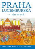 Kniha: Praha lucemburská v obrazech (František Kadlec). Albatros CZ, 2016 Kniha: Praha lucemburská v obrazech (František Kadlec). Albatros CZ, 2016