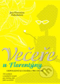 Kniha: Večeře u Florentýny (Jana Florentýna Zatloukalová). Jana Florentýna Zatloukalová, 2016 Kniha: Večeře u Florentýny (Jana Florentýna Zatloukalová). Jana Florentýna Zatloukalová, 2016