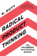 Kniha: Radical Product Thinking (R. Dutt). Berrett-Koehler Publishers, 2021 Kniha: Radical Product Thinking (R. Dutt). Berrett-Koehler Publishers, 2021