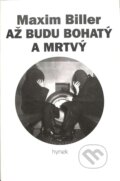 Kniha: Až budu bohatý a mrtvý (Maxim Biller). Hynek, 2000 Kniha: Až budu bohatý a mrtvý (Maxim Biller). Hynek, 2000