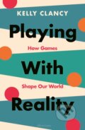 Kniha: Playing with Reality (Kelly Clancy). Allen Lane, 2024 Kniha: Playing with Reality (Kelly Clancy). Allen Lane, 2024
