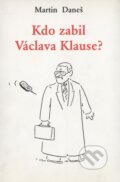 Kniha: Kdo zabil Václava Klause? (Martin Daneš). Tichá Byzanc, 1998 Kniha: Kdo zabil Václava Klause? (Martin Daneš). Tichá Byzanc, 1998
