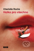 Kniha: Holka pro všechno (Charlotte Roche). Práh, 2016 Kniha: Holka pro všechno (Charlotte Roche). Práh, 2016