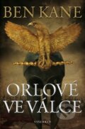 Kniha: Orlové ve válce (Ben Kane). Vyšehrad, 2017 Kniha: Orlové ve válce (Ben Kane). Vyšehrad, 2017