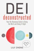 Kniha: DEI Deconstructed (Lily Zheng). Berrett-Koehler Publishers, 2022 Kniha: DEI Deconstructed (Lily Zheng). Berrett-Koehler Publishers, 2022