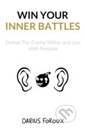 Kniha: Win Your Inner Battles (Darius Foroux). Independently Published, 2016 Kniha: Win Your Inner Battles (Darius Foroux). Independently Published, 2016