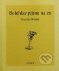 Kniha: Bolehlav pijme na ex (Stanislav Minařík). Ježek, 1999 Kniha: Bolehlav pijme na ex (Stanislav Minařík). Ježek, 1999