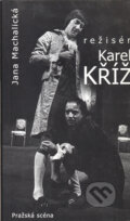 Kniha: Režisér Karel Kříž (Jana Machalická). Pražská scéna, 1999 Kniha: Režisér Karel Kříž (Jana Machalická). Pražská scéna, 1999