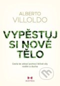 Kniha: Vypěstuj si nové tělo (Alberto Villoldo). Maitrea, 2024 Kniha: Vypěstuj si nové tělo (Alberto Villoldo). Maitrea, 2024