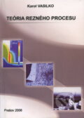 Kniha: Teória rezného procesu (Karol Vasilko). Vasilko Karol, 2006 Kniha: Teória rezného procesu (Karol Vasilko). Vasilko Karol, 2006