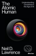 Kniha: The Atomic Human (Neil D. Lawrence). Allen Lane, 2024 Kniha: The Atomic Human (Neil D. Lawrence). Allen Lane, 2024