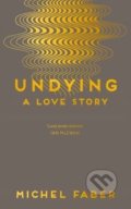 Kniha: Undying (Michel Faber). Canongate Books, 2016 Kniha: Undying (Michel Faber). Canongate Books, 2016